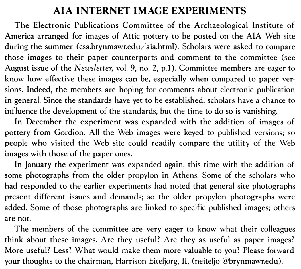 Fig. 32 – 1997, appel de l’Archaeological Institute of America pour faire vivre son site web; les membres sont invités à créer et à héberger des sélections d’images qui seront accessibles à leurs collègues; le responsable du site les encourage à envoyer leurs commentaires sur cette expérimentation («CSA Newsletter», 9, 4, 1997, 3).